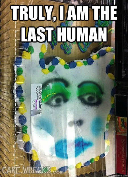 Truly, I am the last human  - Truly, I am the last human   Cassandra Cake