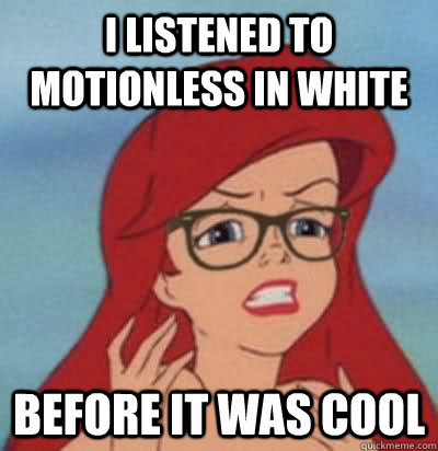 I listened to Motionless in White Before it was cool - I listened to Motionless in White Before it was cool  Hipster Ariel