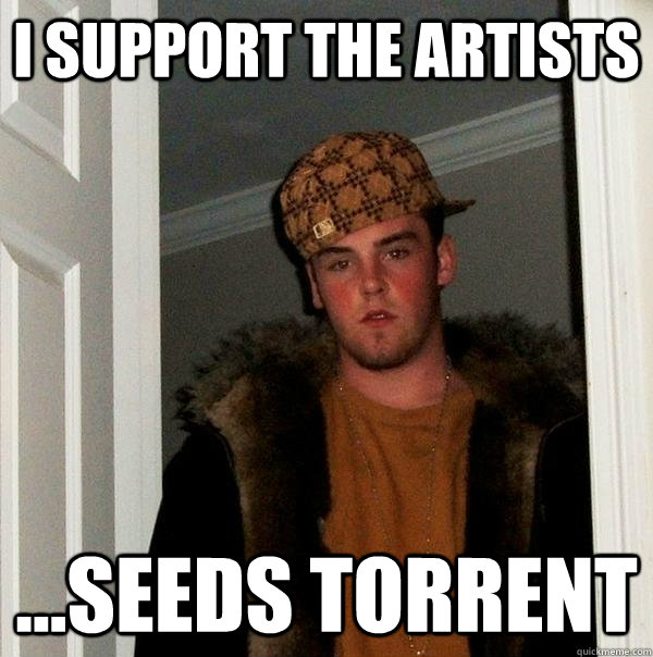 I support the artists ...seeds torrent  Scumbag Steve