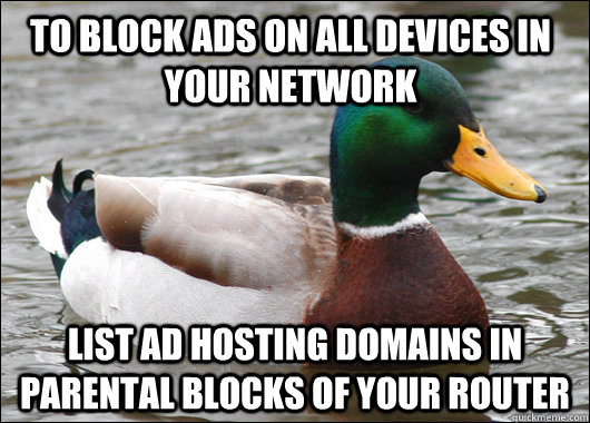 To block ads on all devices in your network List Ad hosting domains in parental blocks of your router - To block ads on all devices in your network List Ad hosting domains in parental blocks of your router  Actual Advice Mallard