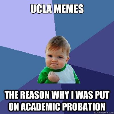 UCLA Memes The reason why I was put on academic probation  Success Kid