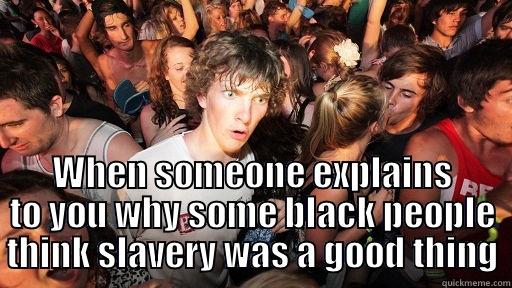  WHEN SOMEONE EXPLAINS TO YOU WHY SOME BLACK PEOPLE THINK SLAVERY WAS A GOOD THING Sudden Clarity Clarence
