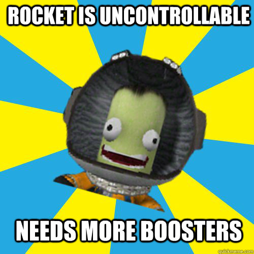 Rocket is uncontrollable needs more boosters  Jebediah Kerman - Thrill Master