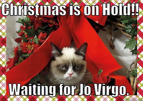 CHRISTMAS IS ON HOLD!!      WAITING FOR JO VIRGO.     merry christmas