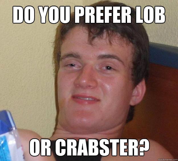 Do you prefer lob or crabster? - Do you prefer lob or crabster?  10 Guy