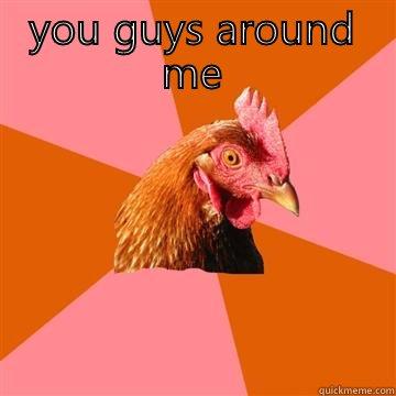 YOU GUYS AROUND ME  Anti-Joke Chicken