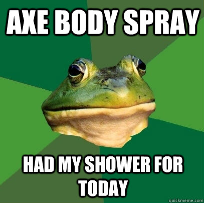 axe body spray had my shower for today  Foul Bachelor Frog