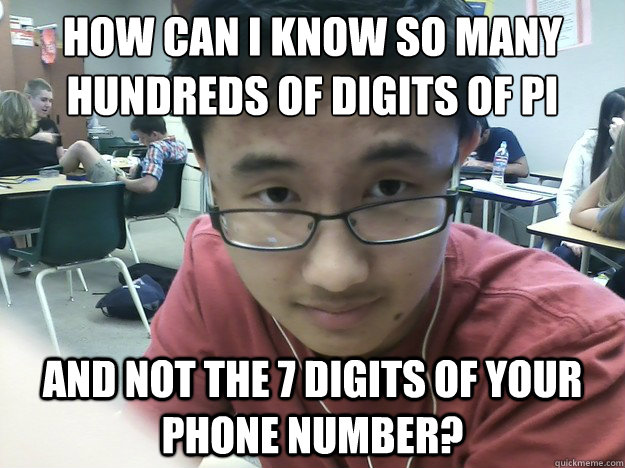 How can I know so many hundreds of digits of pi  and not the 7 digits of your phone number?  