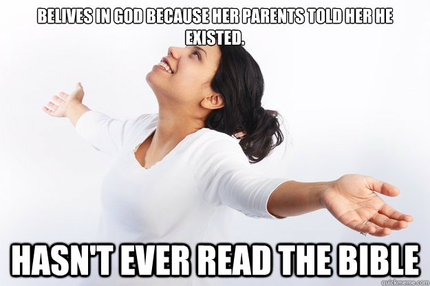 Belives in god because her parents told her he existed. hasn't ever read the bible  Contradicting Christian Girl