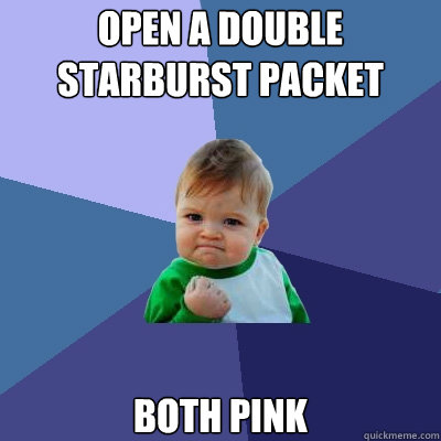 Open a double starburst packet both pink - Open a double starburst packet both pink  Success Kid