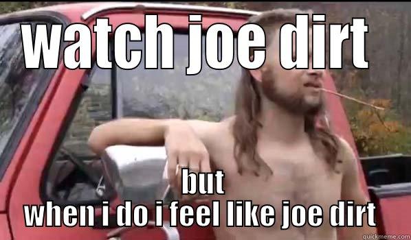 WATCH JOE DIRT  BUT WHEN I DO I FEEL LIKE JOE DIRT  Almost Politically Correct Redneck