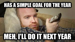 Has a simple goal for the year Meh, i'll do it next year - Has a simple goal for the year Meh, i'll do it next year  Lazy Larry