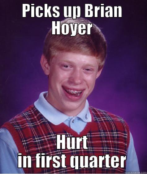PICKS UP BRIAN HOYER HURT IN FIRST QUARTER Bad Luck Brian