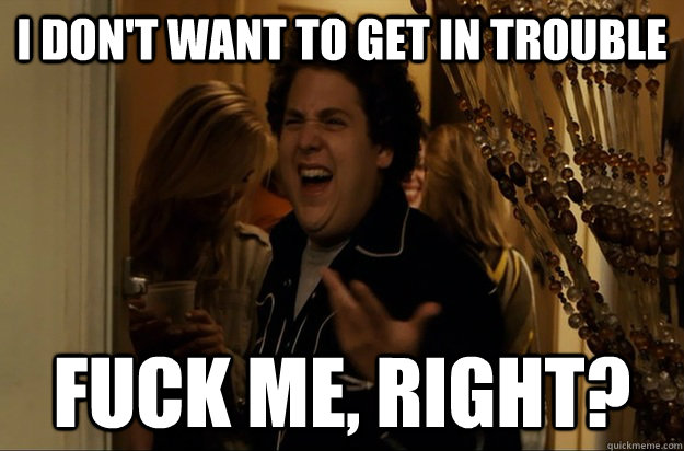 I don't want to get in trouble Fuck Me, Right? - I don't want to get in trouble Fuck Me, Right?  Fuck Me, Right