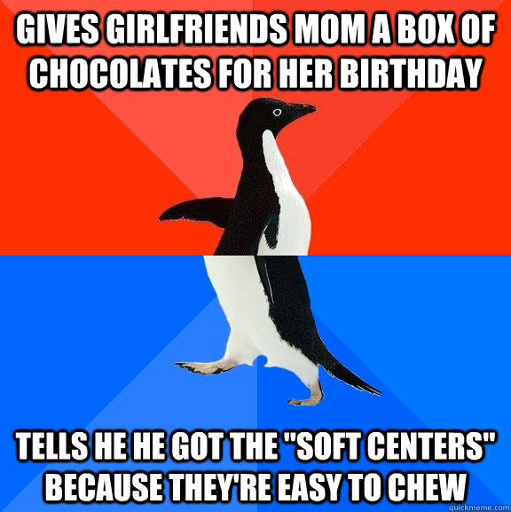 Gives girlfriends mom a box of chocolates for her birthday Tells he he got the 