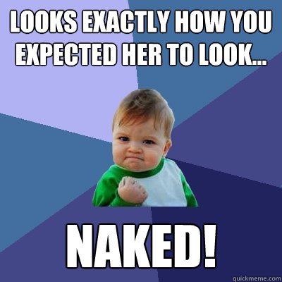 looks exactly how you expected her to look... naked!  Success Kid