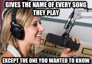 Gives the name of every song they play Except the one you wanted to know - Gives the name of every song they play Except the one you wanted to know  scumbag radio dj