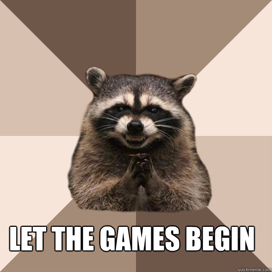  Let the games begin -  Let the games begin  Evil Plotting Raccoon