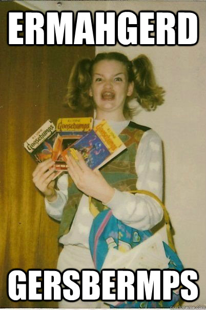 ERMAHGERD gersbermps  ERMAHGERD CERDPREH