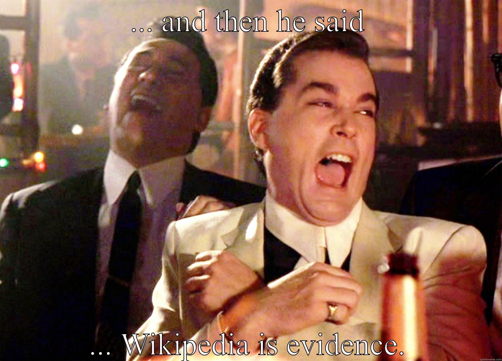 ... AND THEN HE SAID ... WIKIPEDIA IS EVIDENCE. Misc