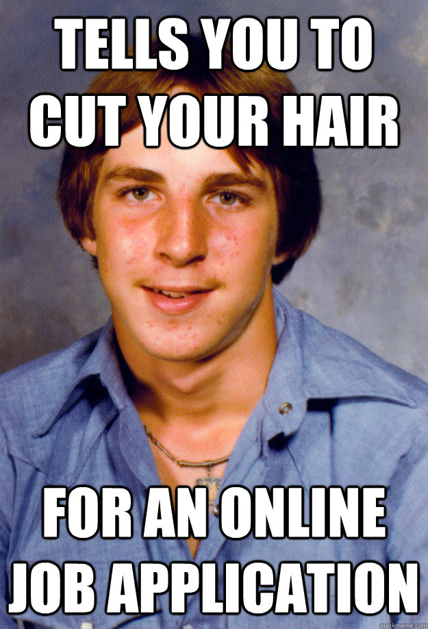 tells you to cut your hair for an online job application  Old Economy Steven