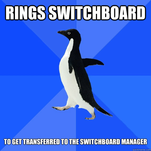 Rings switchboard   To get transferred to the switchboard manager   Socially Awkward Penguin