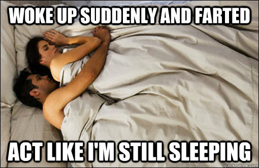 Woke up suddenly and farted Act like I'm still sleeping  spooning couple