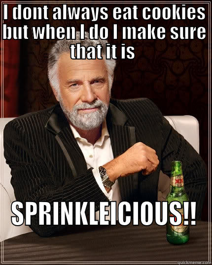 I DONT ALWAYS EAT COOKIES BUT WHEN I DO I MAKE SURE THAT IT IS  SPRINKLEICIOUS!! The Most Interesting Man In The World