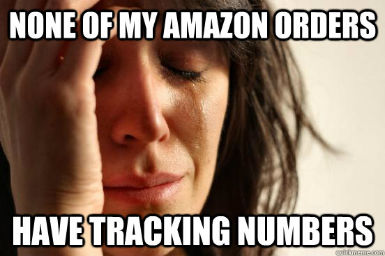 None of my Amazon orders Have tracking numbers  First World Problems