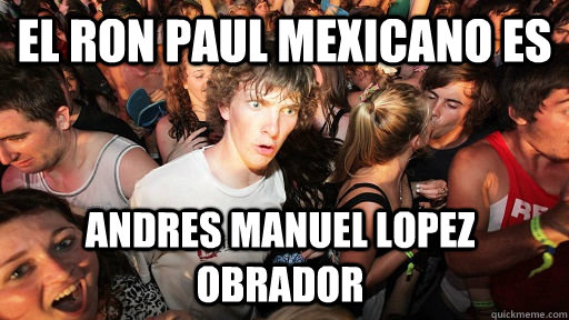 El ron paul mexicano es Andres Manuel Lopez Obrador  Sudden Clarity Clarence