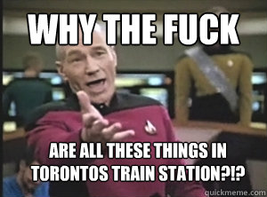 Why the Fuck are all these things in torontos train station?!?  Annoyed Picard