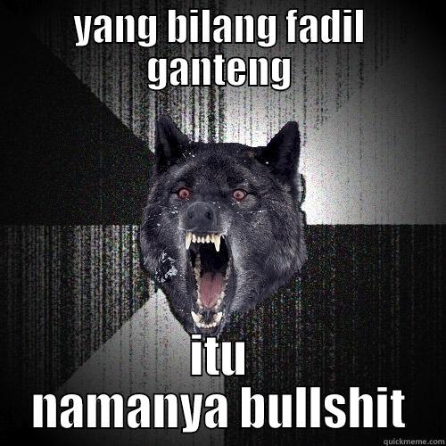 YANG BILANG FADIL GANTENG ITU NAMANYA BULLSHIT Insanity Wolf
