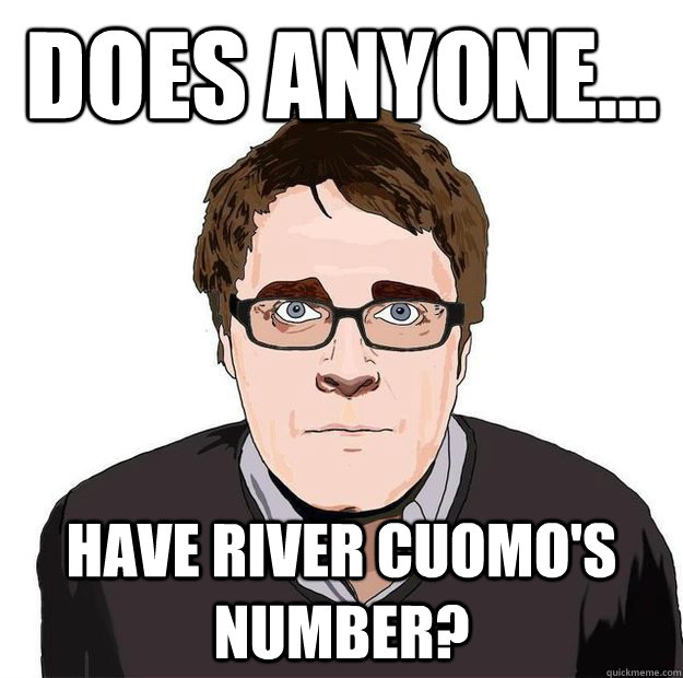 Does Anyone Have River Cuomos Number Always Online Adam Orth