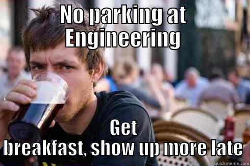 NO PARKING AT ENGINEERING GET BREAKFAST, SHOW UP MORE LATE Lazy College Senior