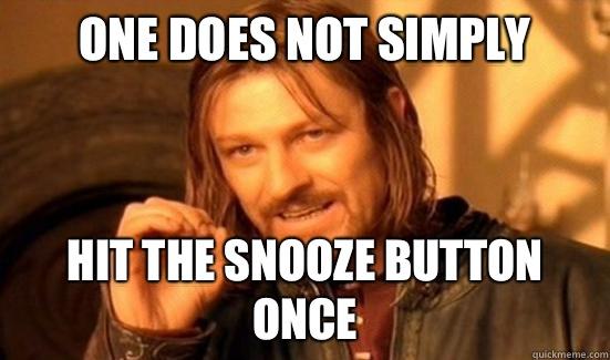 One Does Not Simply Hit the snooze button once  Boromir