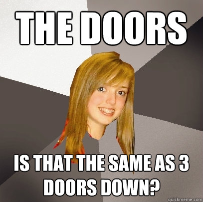 The Doors Is that the same as 3 doors down? - The Doors Is that the same as 3 doors down?  Musically Oblivious 8th Grader