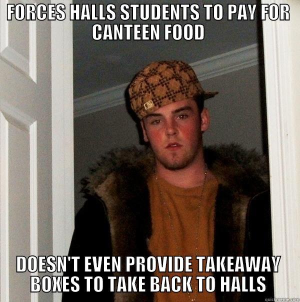 FORCES HALLS STUDENTS TO PAY FOR CANTEEN FOOD DOESN'T EVEN PROVIDE TAKEAWAY BOXES TO TAKE BACK TO HALLS Scumbag Steve