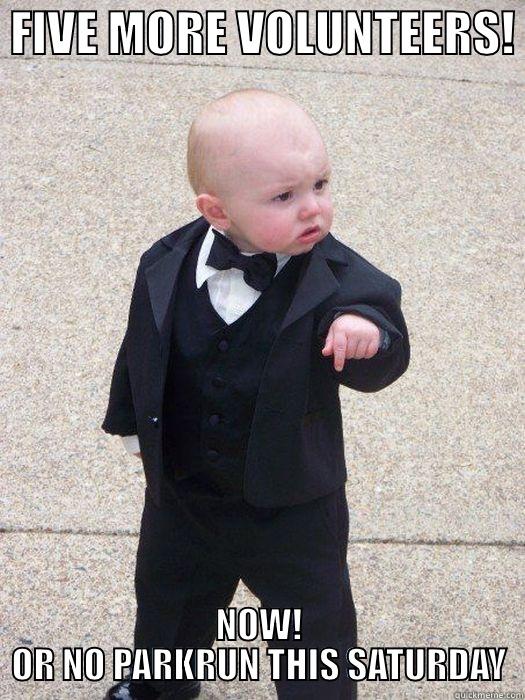  FIVE MORE VOLUNTEERS!  NOW! OR NO PARKRUN THIS SATURDAY Baby Godfather