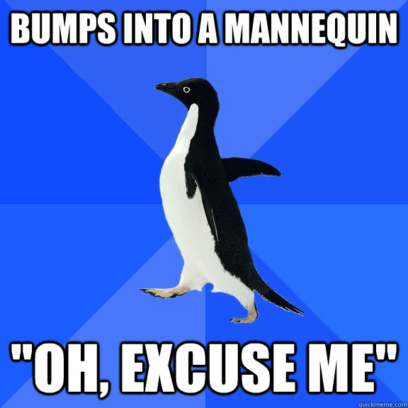 Bumps into a mannequin 
