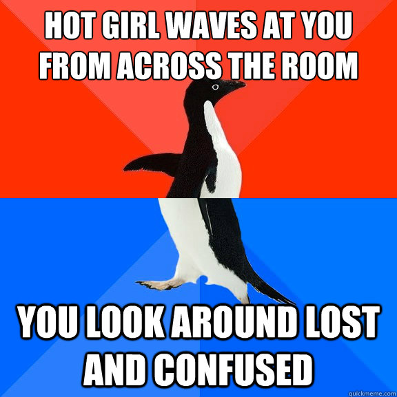 Hot girl waves at you from across the room You look around lost and confused  Socially Awesome Awkward Penguin