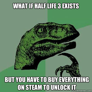 What if half life 3 exists but you have to buy everything on steam to unlock it  