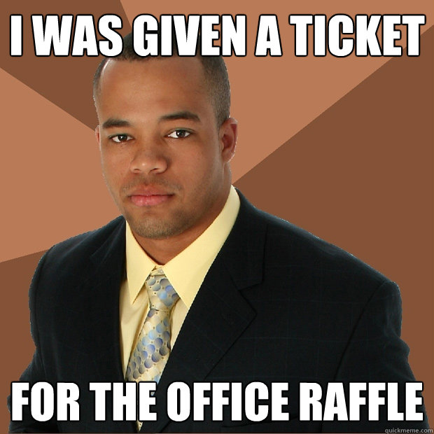 I was given a ticket for the office raffle  Successful Black Man