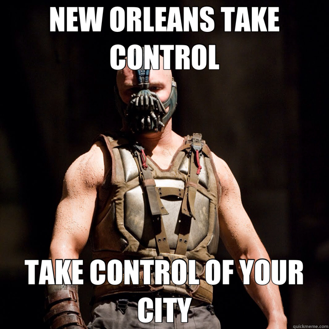 NEW ORLEANS TAKE CONTROL TAKE CONTROL OF YOUR CITY  Bane