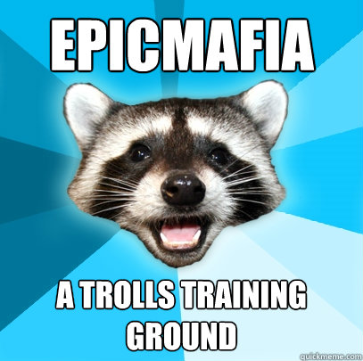 EPICMAFIA a trolls training ground  Lame Pun Coon
