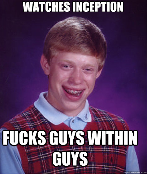 watches inception fucks guys within guys  - watches inception fucks guys within guys   Bad Luck Brian