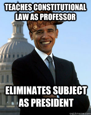 teaches constitutional law as professor eliminates subject as president - teaches constitutional law as professor eliminates subject as president  Scumbag Obama