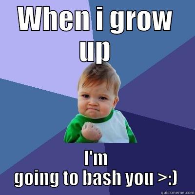 WHEN I GROW UP I'M GOING TO BASH YOU >:) Success Kid