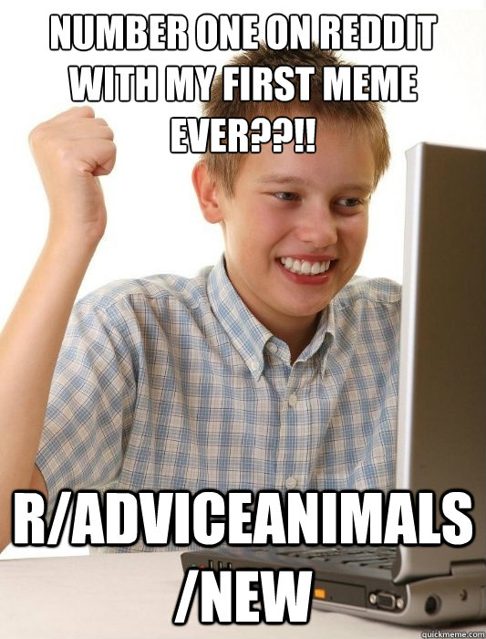 number one on reddit with my first meme ever??!!
 r/adviceanimals/new  First Day on the Internet Kid