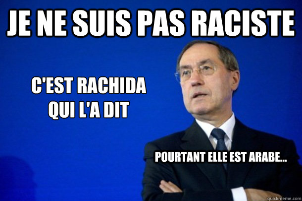 Je ne suis pas raciste C'est Rachida 
qui l'a dit Pourtant elle est arabe...  FNUMP