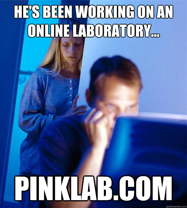 He's been working on an online laboratory... pinklab.com  Redditors Wife